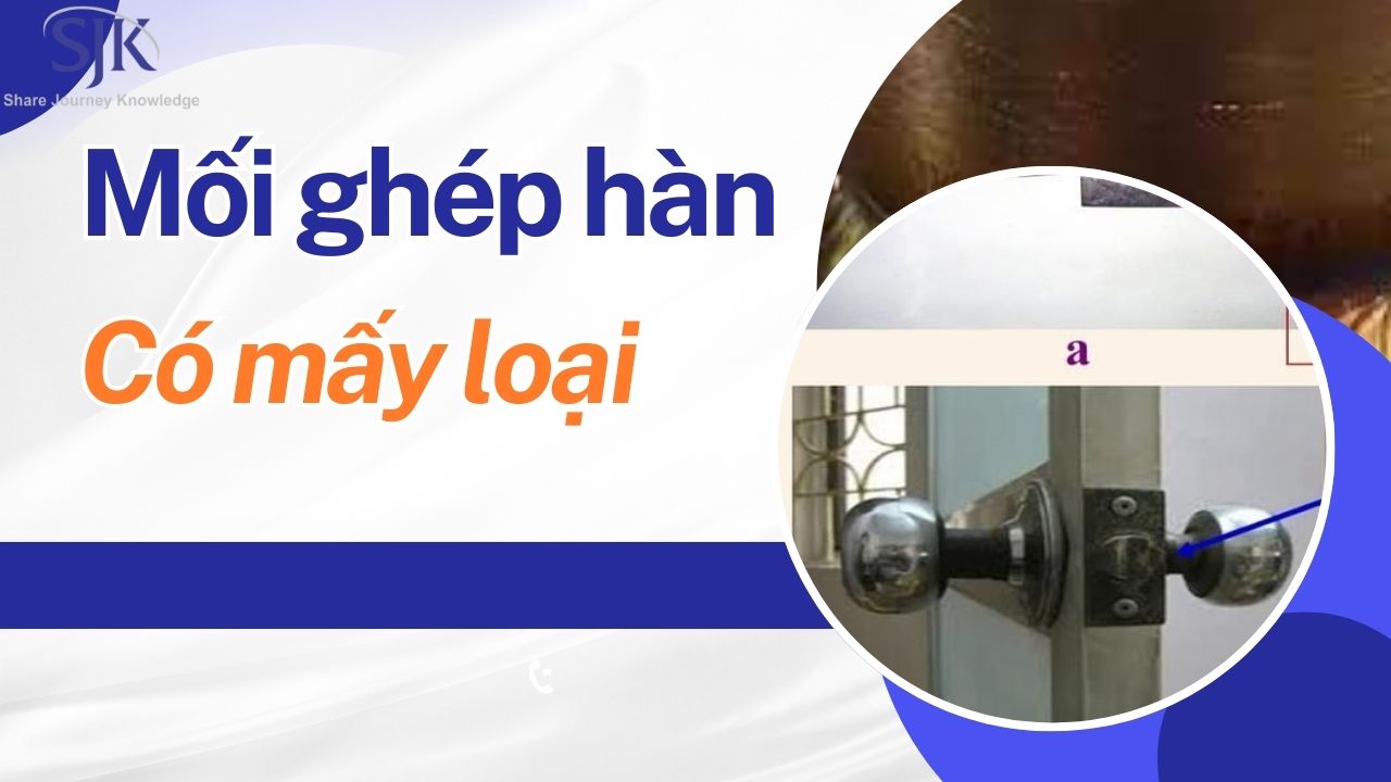 Mối Ghép Cố Định Gồm Mấy Loại? Ứng Dụng Trong Đời Sống